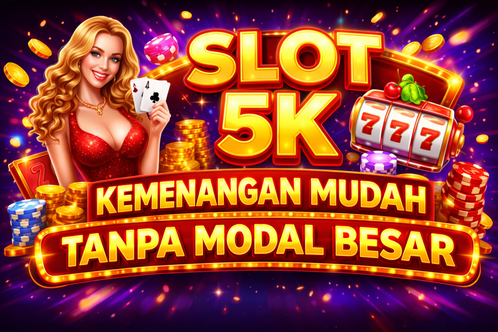 Slot 5K Kemenangan Mudah Tanpa Modal Besar